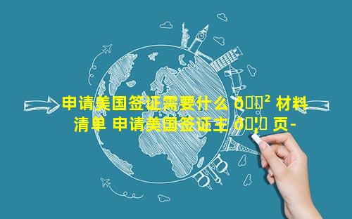 申请美国签证需要什么 🌲 材料清单 申请美国签证主 🦉 页-china(english)